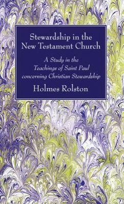 Stewardship in the New Testament Church: A Study in the Teachings of Saint Paul Concerning Christian Stewardship - Rolston, Holmes