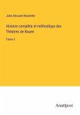 Histoire complète et méthodique des Théatres de Rouen