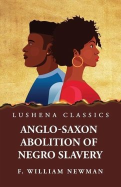 Anglo-Saxon Abolition of Negro Slavery - Francis William Newman