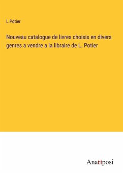 Nouveau catalogue de livres choisis en divers genres a vendre a la libraire de L. Potier - Potier, L.