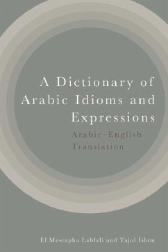 A Dictionary of Arabic Idioms and Expressions - Lahlali, El Mustapha; Islam, Tajul