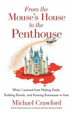 From the Mouse's House to the Penthouse: What I Learned from Making Deals, Building Brands, and Running Businesses in Asia - Crawford, Michael