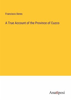 A True Account of the Province of Cuzco - Xeres, Francisco