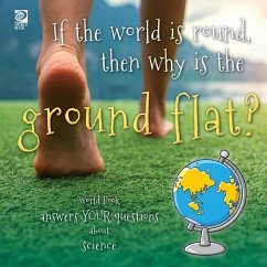 If the world is round, then why is the ground flat?: World Book answers your questions about science - Guibert, Grace