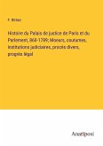 Histoire du Palais de justice de Paris et du Parlement, 860-1789; Moeurs, coutumes, institutions judiciaires, procès divers, progrès légal