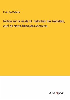 Notice sur la vie de M. Dufriches des Genettes, curé de Notre-Dame-des-Victoires - de Valette, E. -A.