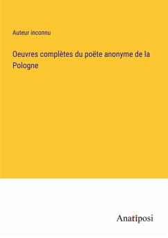 Oeuvres complètes du poëte anonyme de la Pologne - Auteur Inconnu