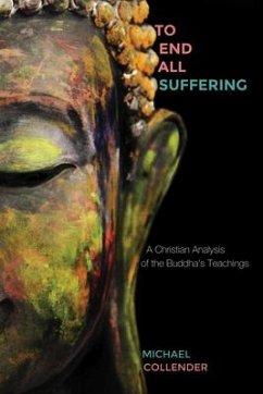 To End All Suffering: A Christian Analysis of the Buddha's Teachings - Collender, Michael