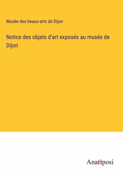 Notice des objets d'art exposés au musée de Dijon - Musée des beaux-arts de Dijon