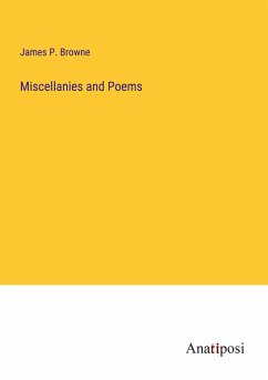 Miscellanies and Poems - Browne, James P.