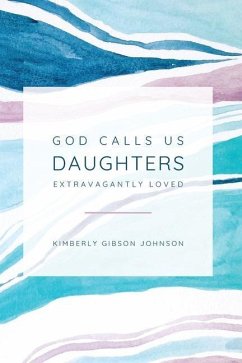 God Calls Us Daughters Extravagantly Loved - Johnson, Kimberly G