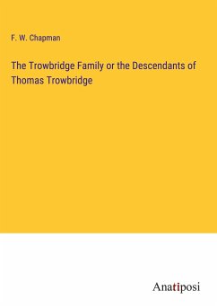The Trowbridge Family or the Descendants of Thomas Trowbridge - Chapman, F. W.