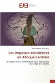 Les impasses sécuritaires en Afrique Centrale