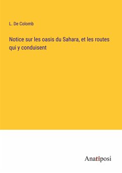 Notice sur les oasis du Sahara, et les routes qui y conduisent - de Colomb, L.