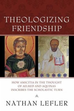 Theologizing Friendship: How Amicitia in the Thought of Aelred and Aquinas Inscribes the Scholastic Turn - Lefler, Nathan Sumner