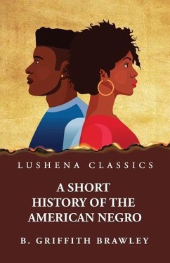 A Short History of the American Negro by Benjamin Griffith Brawley - Benjamin Griffith Brawley