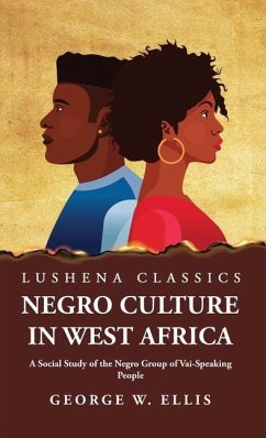 Negro Culture in West Africa A Social Study of the Negro Group of Vai-Speaking People - George W Ellis