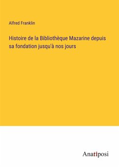 Histoire de la Bibliothèque Mazarine depuis sa fondation jusqu'à nos jours - Franklin, Alfred