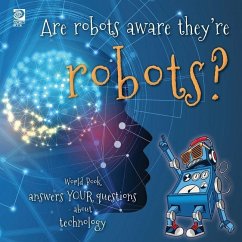 Are robots aware they're robots?: World Book answers your questions about technology - Guibert, Grace