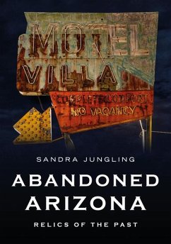 Abandoned Arizona: Relics of the Past - Jungling, Sandra