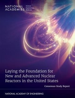 Laying the Foundation for New and Advanced Nuclear Reactors in the United States - National Academies of Sciences Engineering and Medicine; National Academy Of Engineering; Division On Earth And Life Studies; Division on Engineering and Physical Sciences; Nuclear And Radiation Studies Board; Board on Energy and Environmental Systems; Committee on Laying the Foundation for New and Advanced Nuclear Reactors in the United States