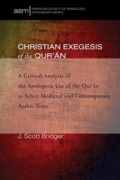 Christian Exegesis of the Qur'an: A Critical Analysis of the Apologetic Use of the Qur'an in Select Medieval and Contemporary Arabic Texts - Bridger, J. Scott