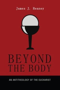 Beyond the Body: An Antitheology of the Eucharist - Heaney, James J.