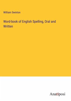 Word-book of English Spelling, Oral and Written - Swinton, William