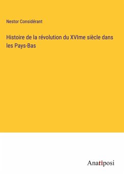 Histoire de la révolution du XVIme siècle dans les Pays-Bas - Considérant, Nestor