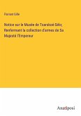 Notice sur le Musée de Tsarskoé-Sélo; Renfermant la collection d'armes de Sa Majesté l'Empereur