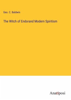 The Witch of Endorand Modern Spiritism - Baldwin, Geo. C.