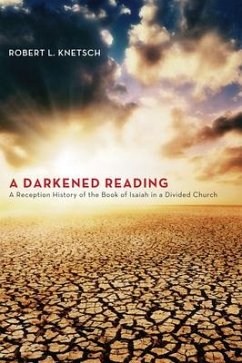 A Darkened Reading: A Reception History of the Book of Isaiah in a Divided Church - Knetsch, Robert