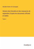 Histoire des Girondins et des massacres de septembre; D'après les documents officiels et inédits