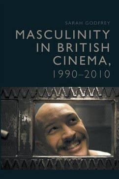 Masculinity in British Cinema, 1990-2010 - Godfrey, Sarah
