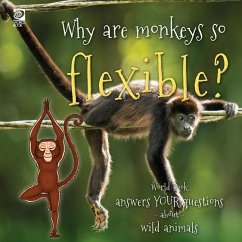 Why are monkeys so flexible?: World Book answers your questions about wild animals - King, Madeline