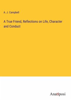 A True Friend, Reflections on Life, Character and Conduct - Campbell, A. J.