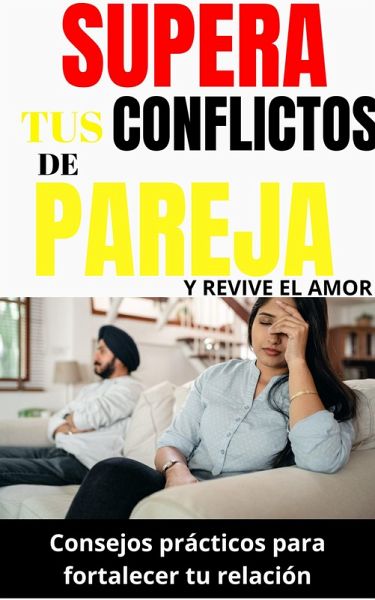 Supera tus conflictos de pareja y revive el amor: Consejos prácticos para fortalecer tu relación (eBook, ePUB)