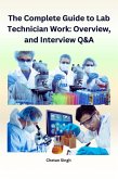 The Complete Guide to Lab Technician Work: Overview and Interview Q&A (eBook, ePUB)