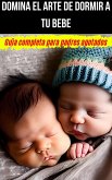 Domina El Arte de Dormir a tu Bebe (eBook, ePUB) Domina El Arte de Dormir a tu Bebe (eBook, ePUB)