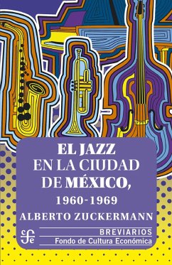 El jazz en la Ciudad de México, 1960-1969 (eBook, ePUB) - Zuckermann, Alberto