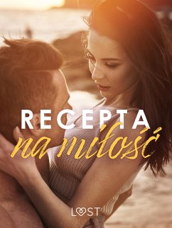 Recepta na miłość: zbiór opowiadań erotycznych feel-good (eBook, ePUB) - authors, LUST