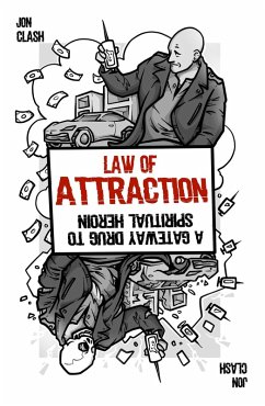 Law of Attraction: A Gateway Drug to Spiritual Heroin (eBook, ePUB) - Clash, Jon