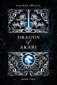 Dragon of Akari (Sun War Trilogy, #2) (eBook, ePUB) - Feathers, Brien