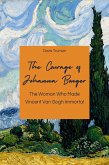 The Courage of Johanna Bonger The Woman Who Made Vincent Van Gogh Immortal (eBook, ePUB)