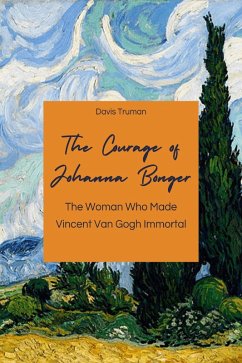 Cover The Courage of Johanna Bonger The Woman Who Made Vincent Van Gogh Immortal (eBook, ePUB)