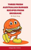 Three Fresh Australian Burger Recipes from Brisbane (eBook, ePUB)