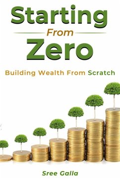 Starting from Zero- Building Wealth from Scratch (eBook, ePUB) - Galla, Sree