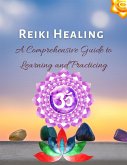 Reiki Healing : A Comprehensive Guide to Learning and Practicing (Course) (eBook, ePUB)