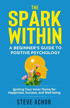 The Spark Within: A Beginner's Guide to Positive Psychology (eBook, ePUB) - Achor, Steve