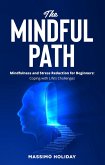 The Mindful Path - Mindfulness and Stress Reduction for Beginners: Coping with Life's Challenges (eBook, ePUB)
